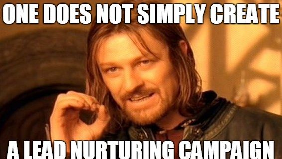 One does not simply create a lead nurturing campaign